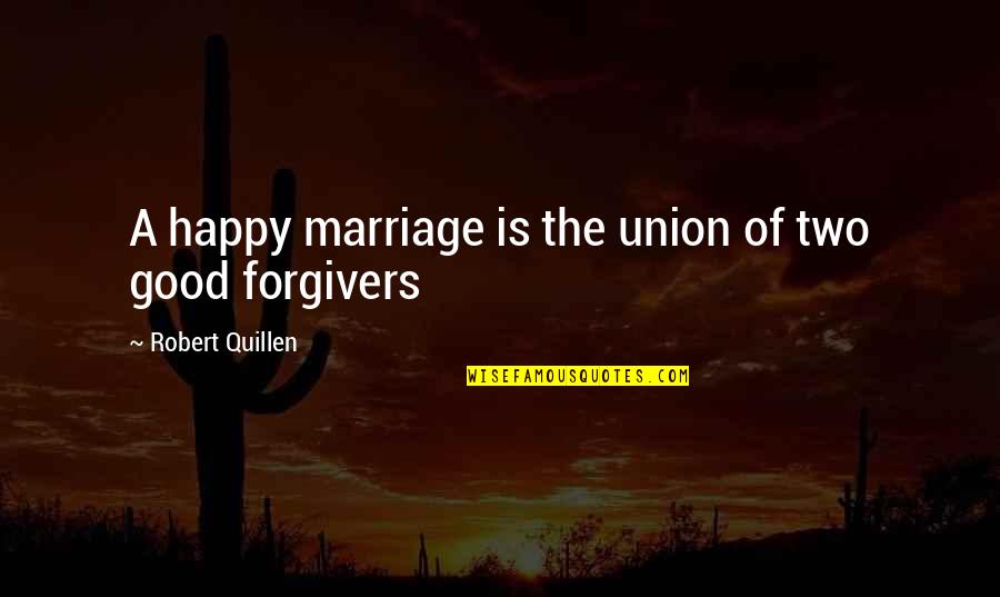 Marriage Union Quotes By Robert Quillen: A happy marriage is the union of two