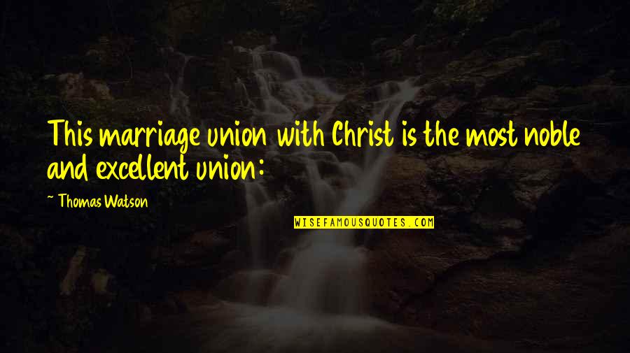 Marriage Union Quotes By Thomas Watson: This marriage union with Christ is the most