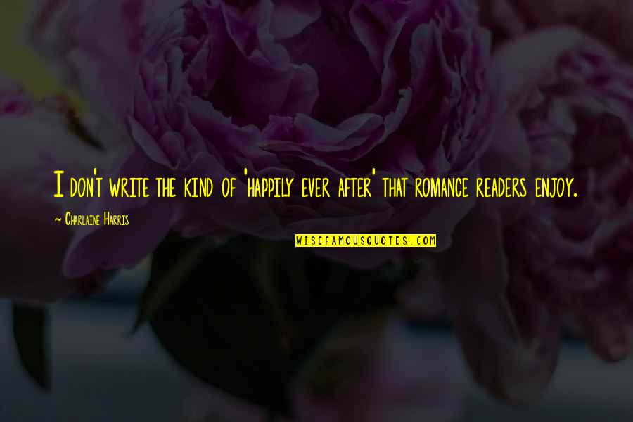 Marriage Ups And Downs Quotes By Charlaine Harris: I don't write the kind of 'happily ever Marriage Ups And Downs Quotes By Charlaine Harris: I don't write the kind of 'happily ever
