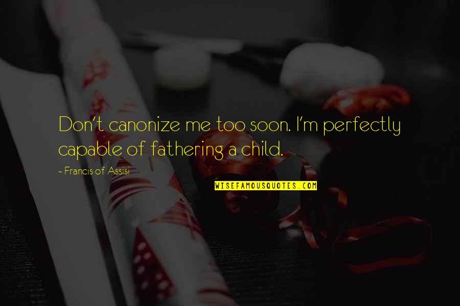 Marriage Vow Quotes By Francis Of Assisi: Don't canonize me too soon. I'm perfectly capable Marriage Vow Quotes By Francis Of Assisi: Don't canonize me too soon. I'm perfectly capable