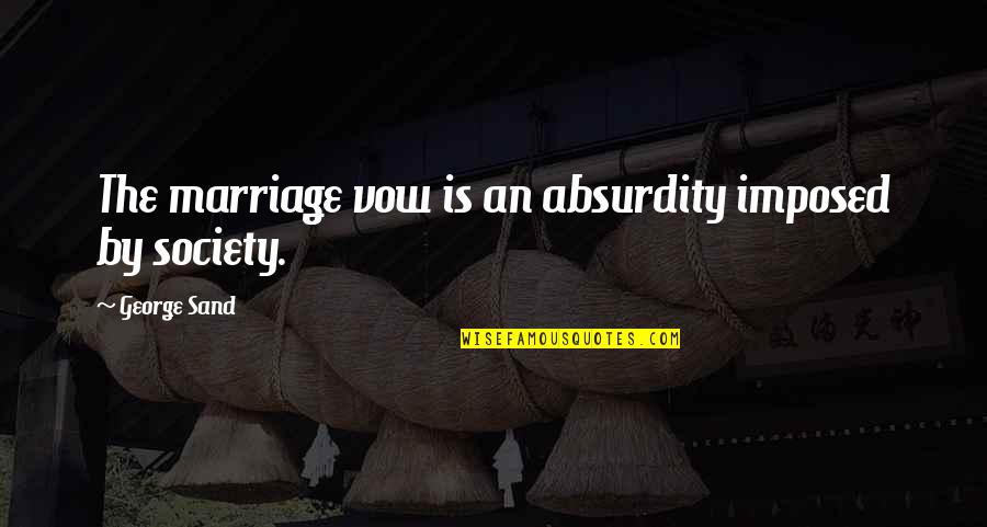 Marriage Vow Quotes By George Sand: The marriage vow is an absurdity imposed by Marriage Vow Quotes By George Sand: The marriage vow is an absurdity imposed by