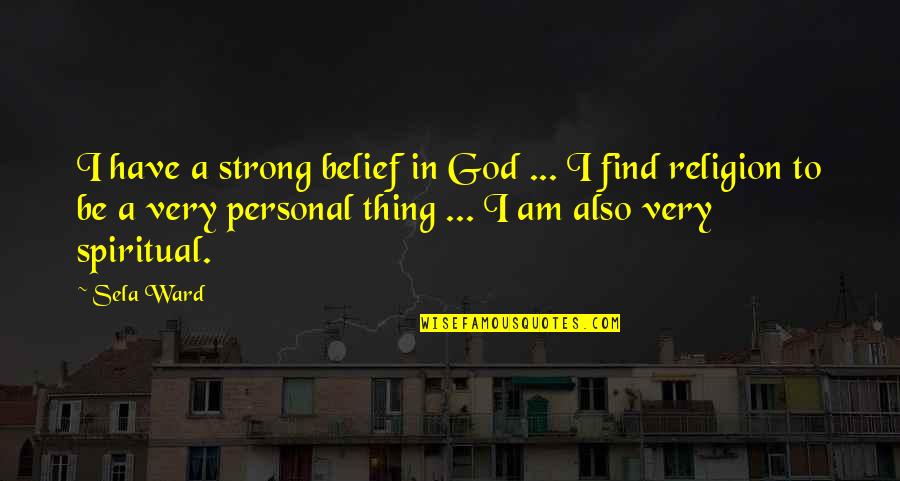 Marriage Vow Quotes By Sela Ward: I have a strong belief in God ...