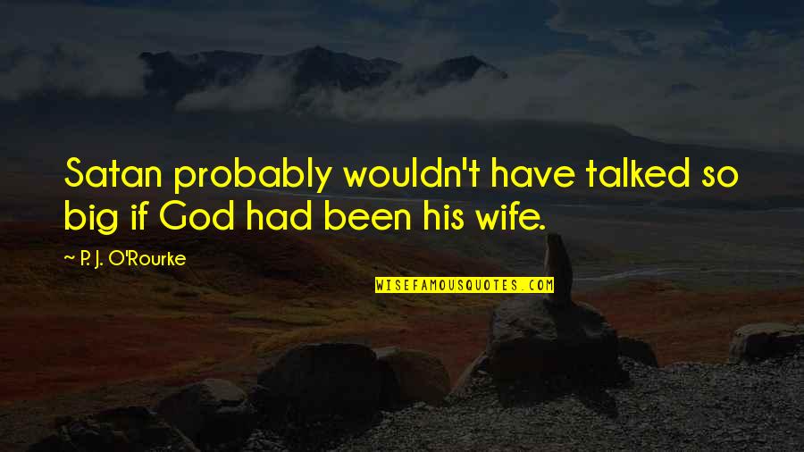 Marriage Without God Quotes By P. J. O'Rourke: Satan probably wouldn't have talked so big if