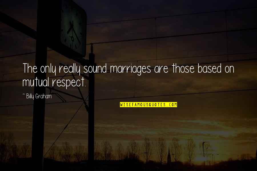 Marriage Without Respect Quotes By Billy Graham: The only really sound marriages are those based