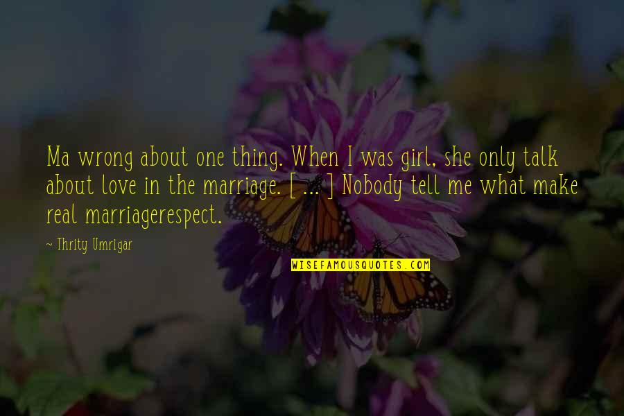 Marriage Without Respect Quotes By Thrity Umrigar: Ma wrong about one thing. When I was Marriage Without Respect Quotes By Thrity Umrigar: Ma wrong about one thing. When I was