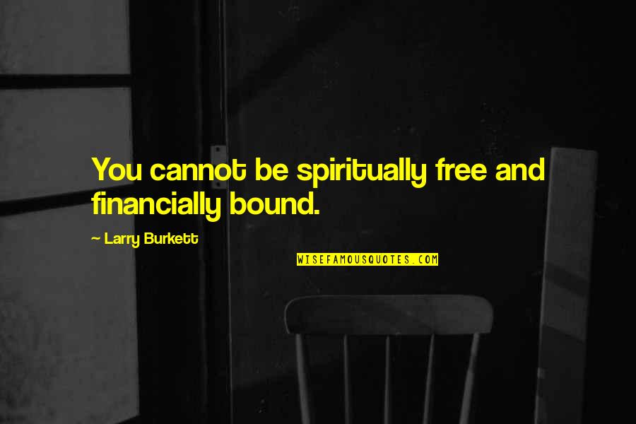Marriage Wrecker Quotes By Larry Burkett: You cannot be spiritually free and financially bound.