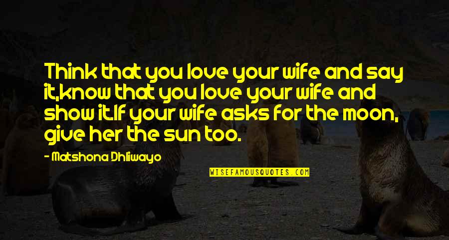 Marriage Your Love Quotes By Matshona Dhliwayo: Think that you love your wife and say