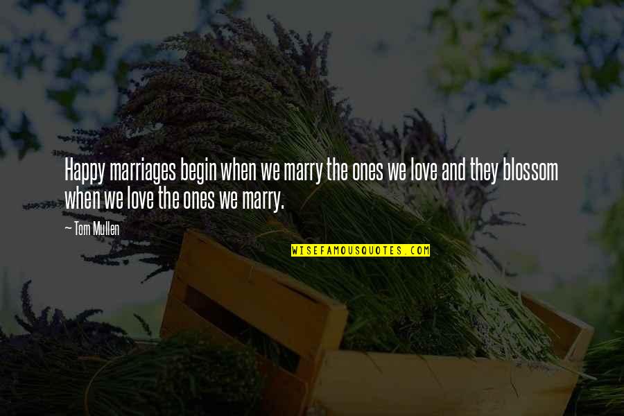 Marriages And Love Quotes By Tom Mullen: Happy marriages begin when we marry the ones