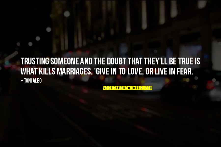 Marriages And Love Quotes By Toni Aleo: trusting someone and the doubt that they'll be