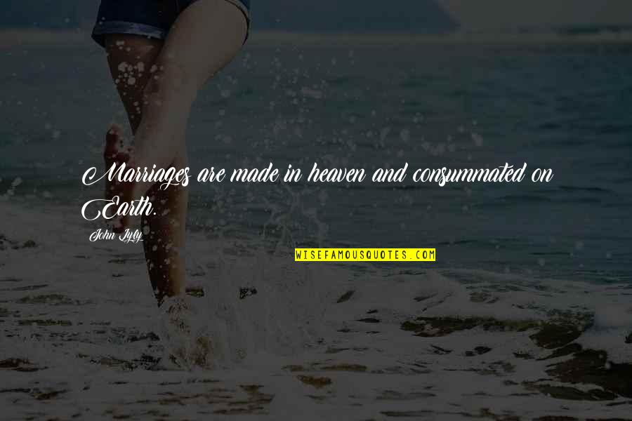 Marriages Made In Heaven Quotes By John Lyly: Marriages are made in heaven and consummated on