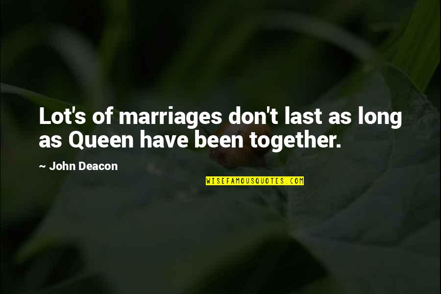 Marriages That Last Quotes By John Deacon: Lot's of marriages don't last as long as