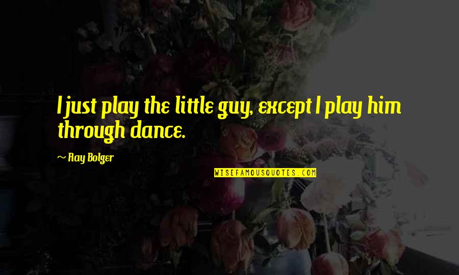 Married A Psychopath Quotes By Ray Bolger: I just play the little guy, except I