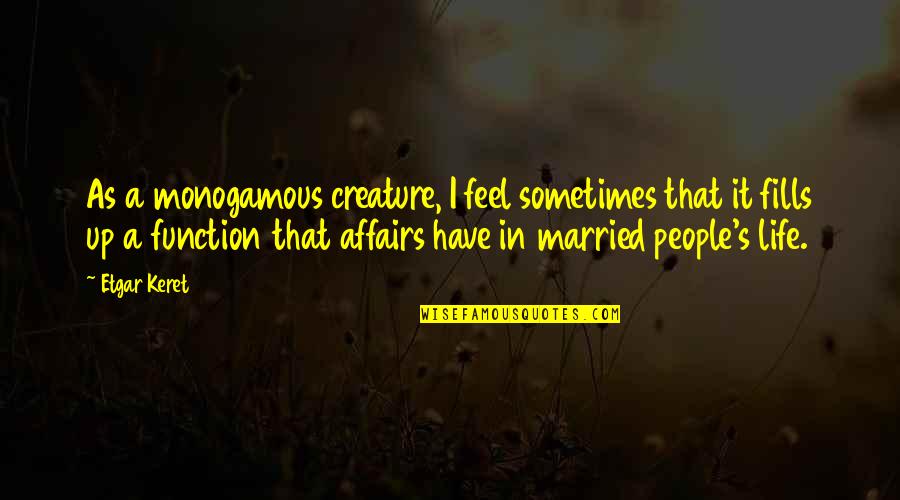 Married Affairs Quotes By Etgar Keret: As a monogamous creature, I feel sometimes that