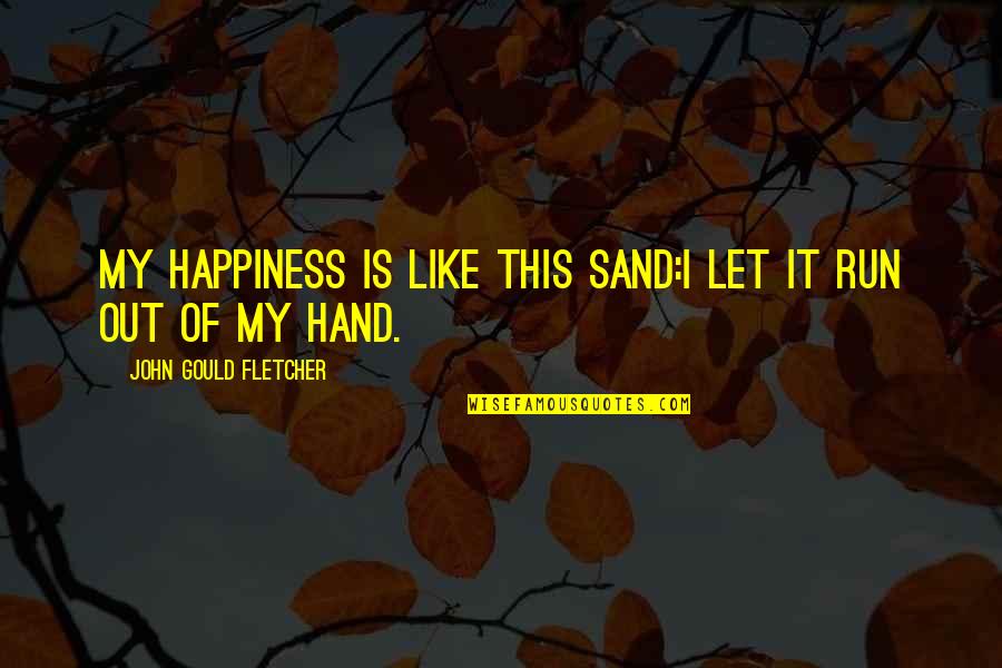 Married Affairs Quotes By John Gould Fletcher: My happiness is like this sand:I let it