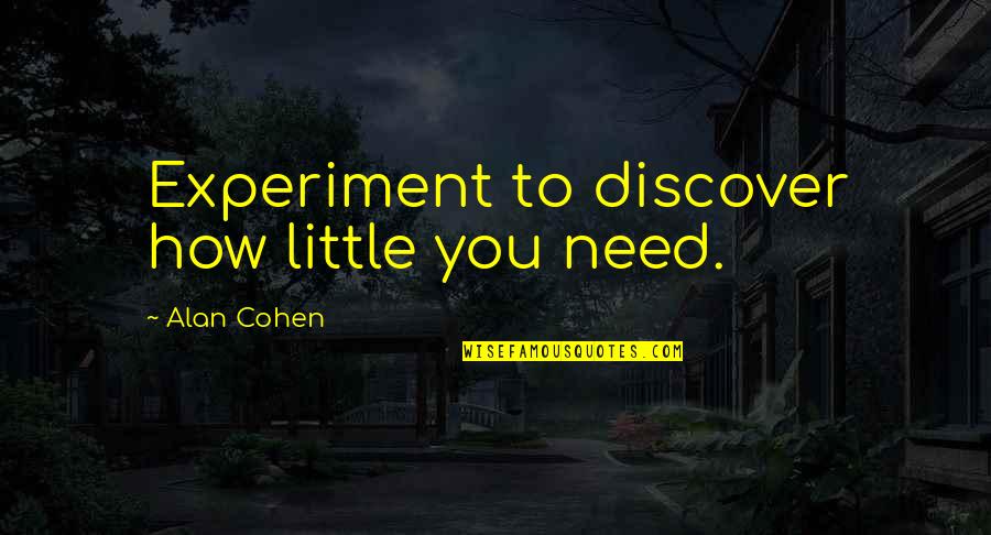 Married And Unmarried Quotes By Alan Cohen: Experiment to discover how little you need.