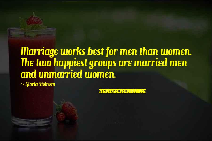 Married And Unmarried Quotes By Gloria Steinem: Marriage works best for men than women. The
