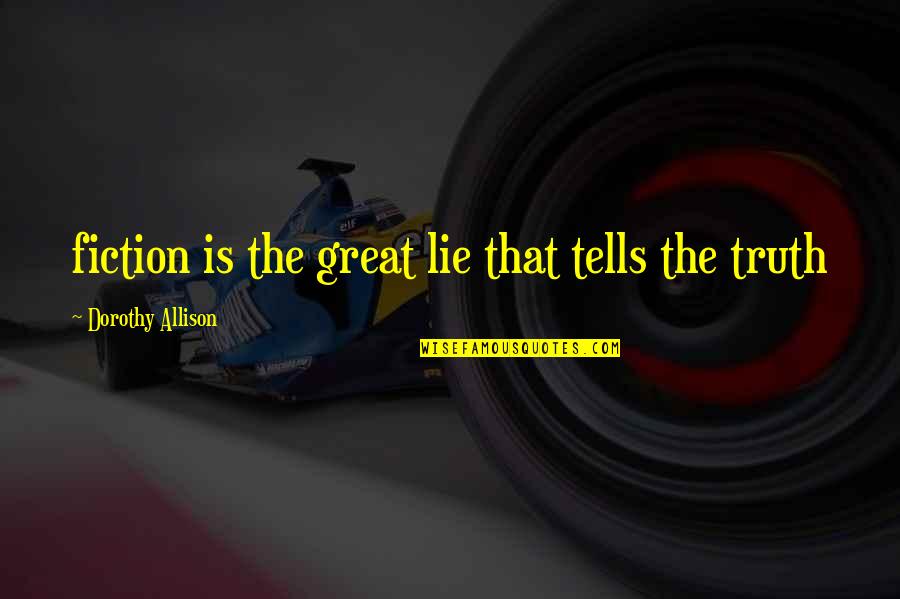 Married By Mistake Quotes By Dorothy Allison: fiction is the great lie that tells the