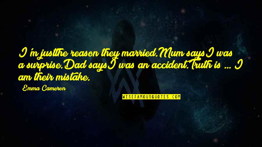 Married By Mistake Quotes By Emma Cameron: I'm justthe reason they married.Mum saysI was a