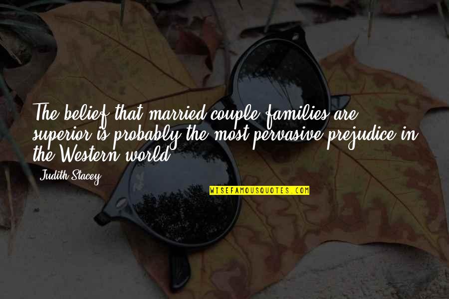 Married Couple Quotes By Judith Stacey: The belief that married-couple families are superior is