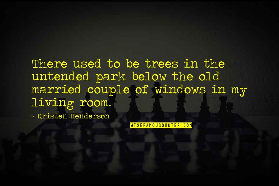 Married Couple Quotes By Kristen Henderson: There used to be trees in the untended