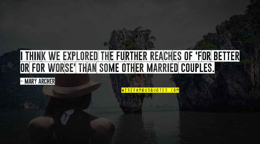 Married Couple Quotes By Mary Archer: I think we explored the further reaches of