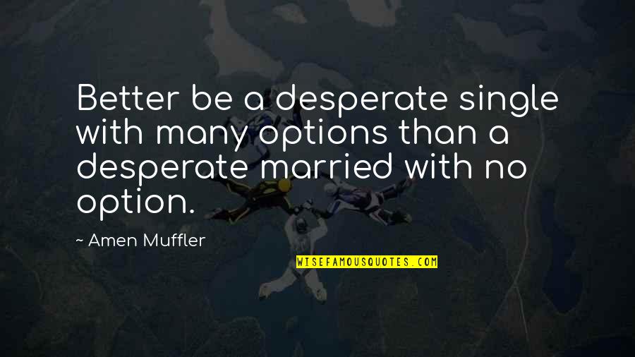Married Couples With Quotes By Amen Muffler: Better be a desperate single with many options Married Couples With Quotes By Amen Muffler: Better be a desperate single with many options