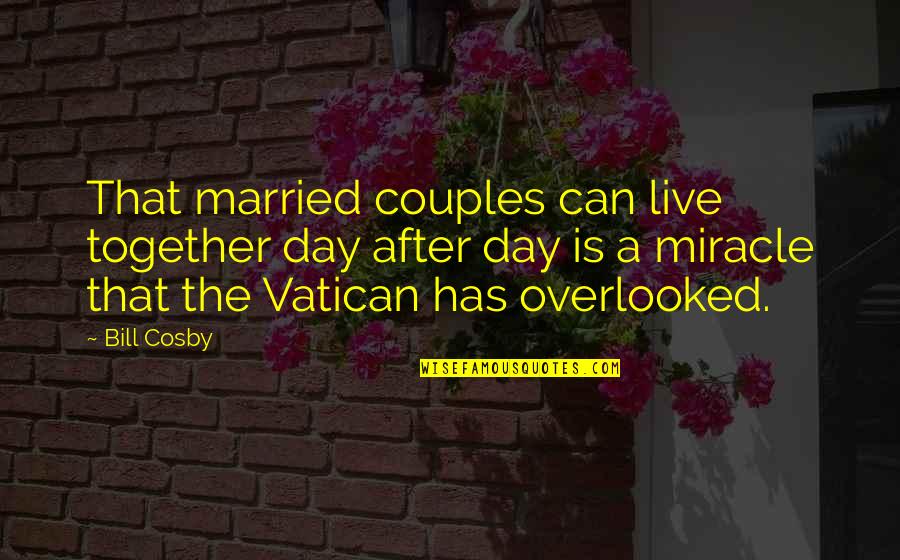 Married Couples With Quotes By Bill Cosby: That married couples can live together day after Married Couples With Quotes By Bill Cosby: That married couples can live together day after
