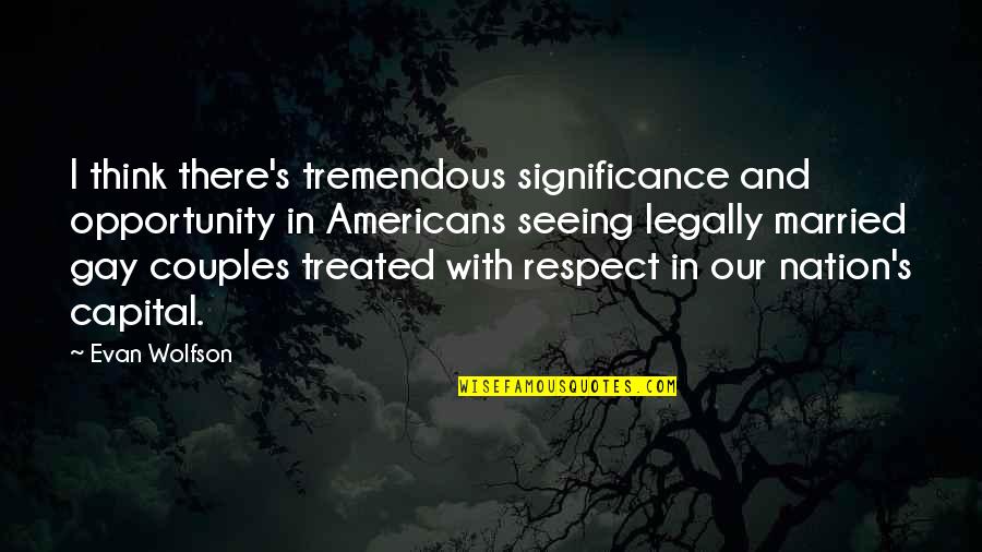 Married Couples With Quotes By Evan Wolfson: I think there's tremendous significance and opportunity in Married Couples With Quotes By Evan Wolfson: I think there's tremendous significance and opportunity in