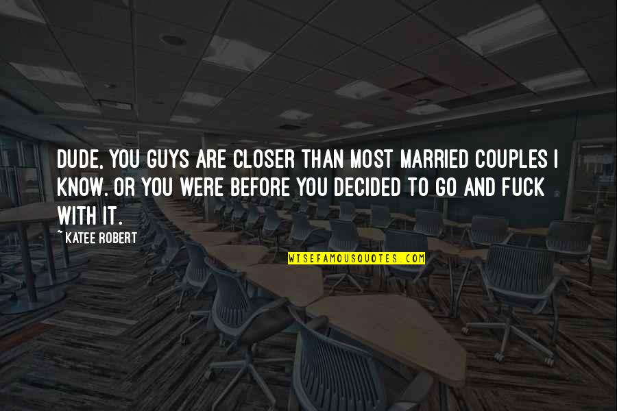 Married Couples With Quotes By Katee Robert: Dude, you guys are closer than most married Married Couples With Quotes By Katee Robert: Dude, you guys are closer than most married