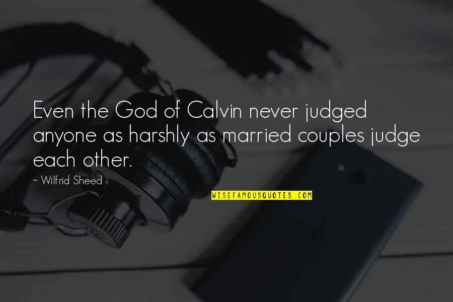 Married Couples With Quotes By Wilfrid Sheed: Even the God of Calvin never judged anyone Married Couples With Quotes By Wilfrid Sheed: Even the God of Calvin never judged anyone