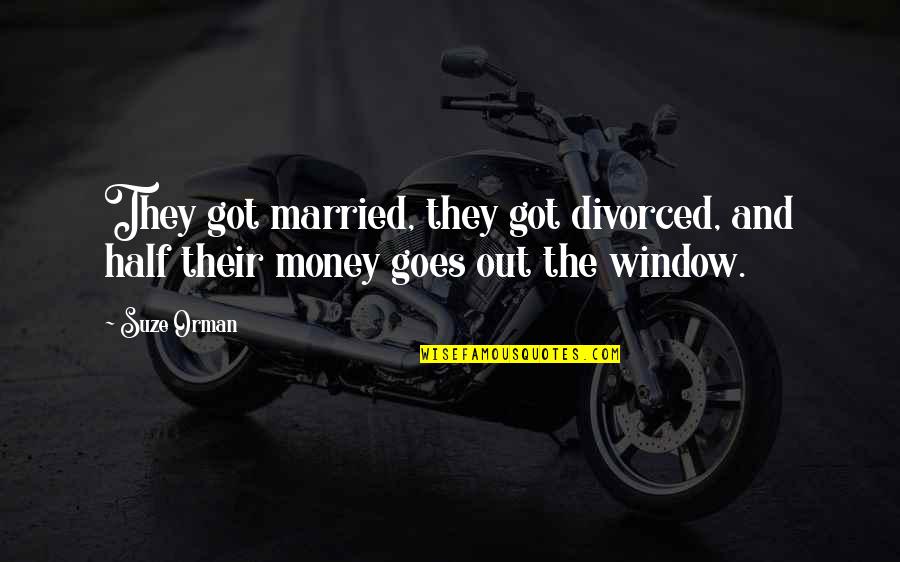 Married For Money Quotes By Suze Orman: They got married, they got divorced, and half
