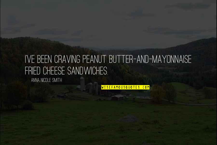 Married Kissing Quotes By Anna Nicole Smith: I've been craving peanut butter-and-mayonnaise fried cheese sandwiches.