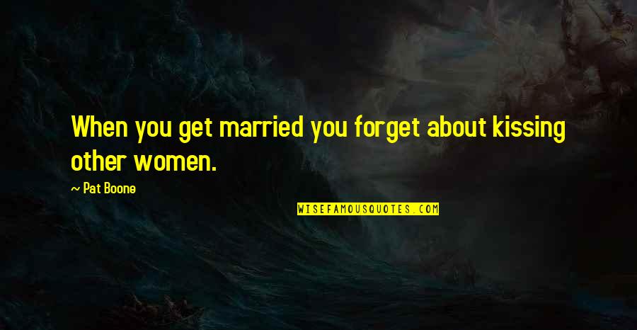 Married Kissing Quotes By Pat Boone: When you get married you forget about kissing
