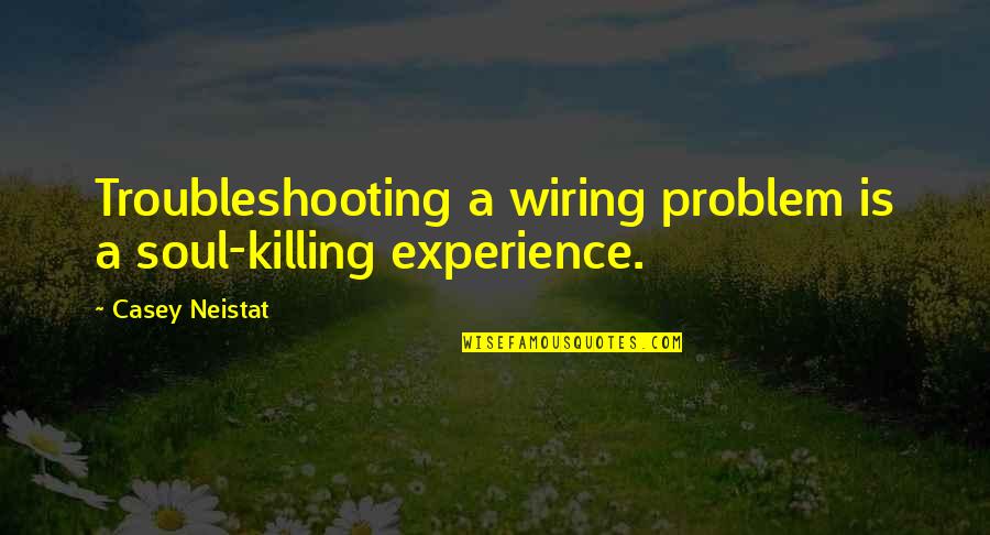 Married Life In Islam Quotes By Casey Neistat: Troubleshooting a wiring problem is a soul-killing experience.