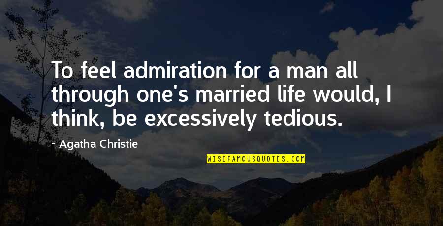 Married Life Quotes By Agatha Christie: To feel admiration for a man all through