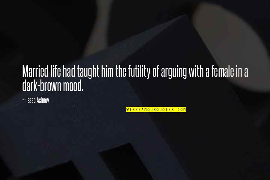 Married Life Quotes By Isaac Asimov: Married life had taught him the futility of