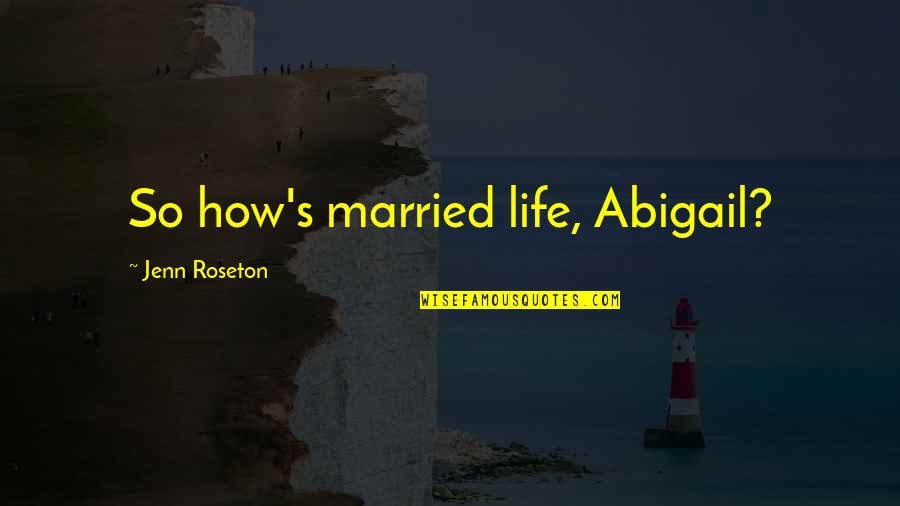 Married Life Quotes By Jenn Roseton: So how's married life, Abigail?