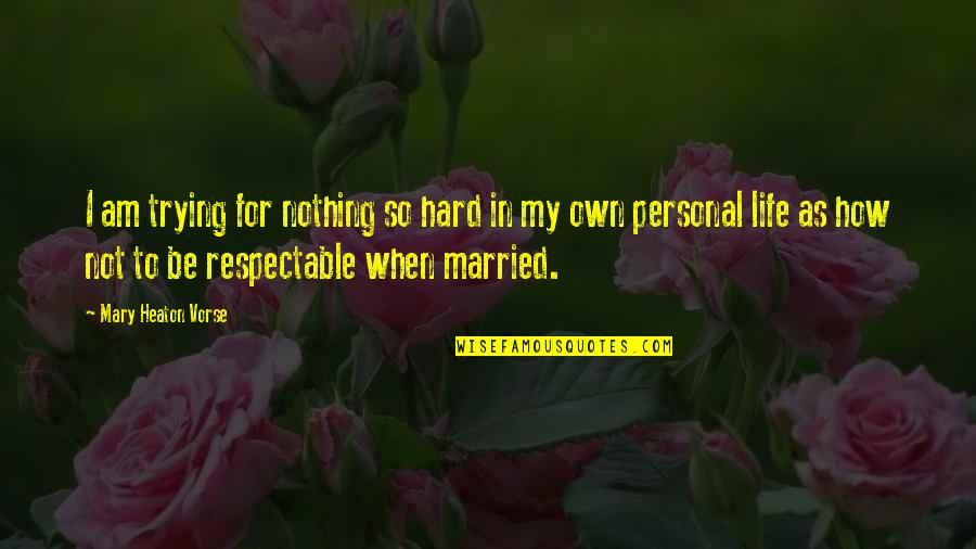 Married Life Quotes By Mary Heaton Vorse: I am trying for nothing so hard in