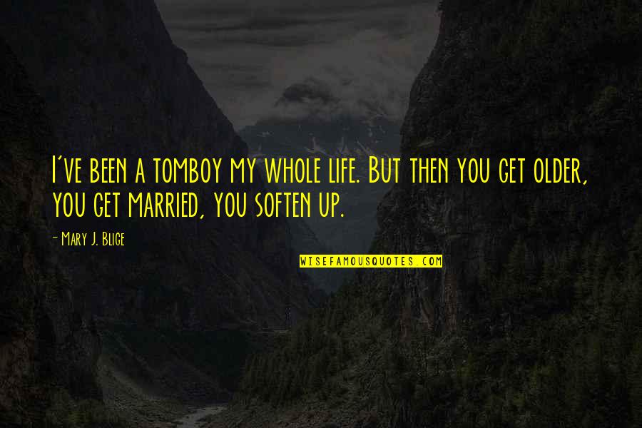 Married Life Quotes By Mary J. Blige: I've been a tomboy my whole life. But
