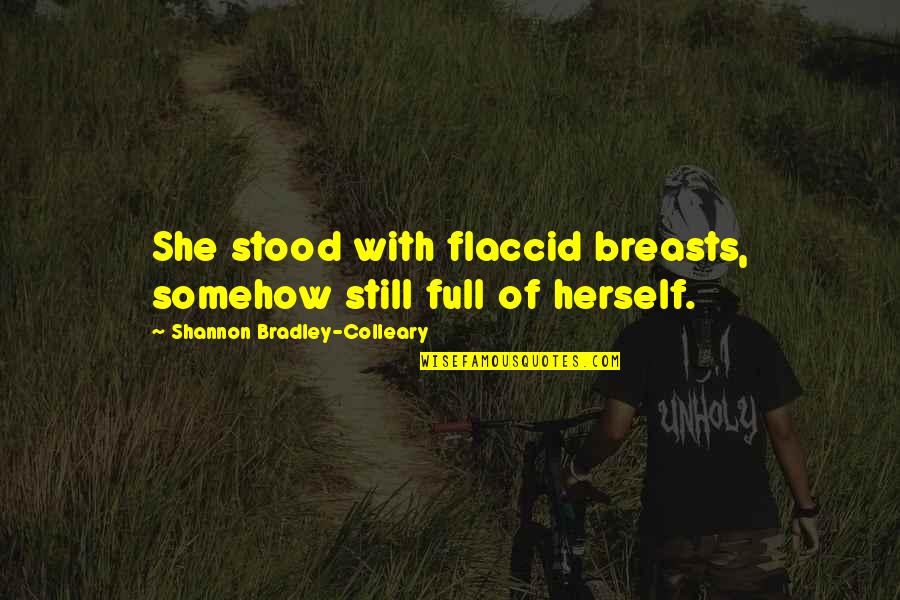 Married Life Quotes By Shannon Bradley-Colleary: She stood with flaccid breasts, somehow still full
