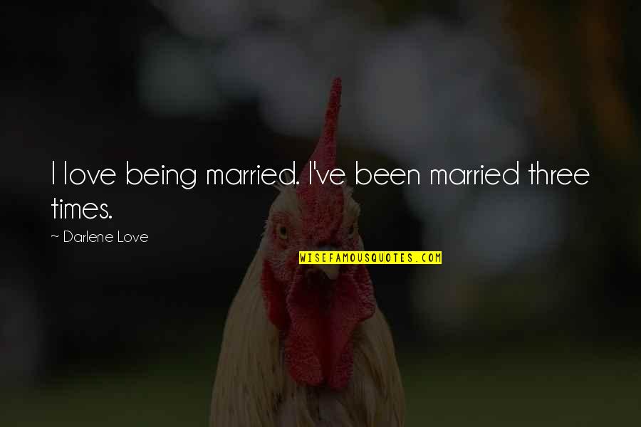 Married Love Quotes By Darlene Love: I love being married. I've been married three