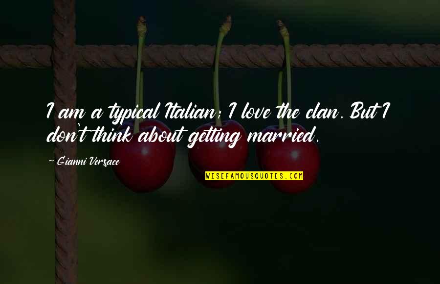 Married Love Quotes By Gianni Versace: I am a typical Italian; I love the