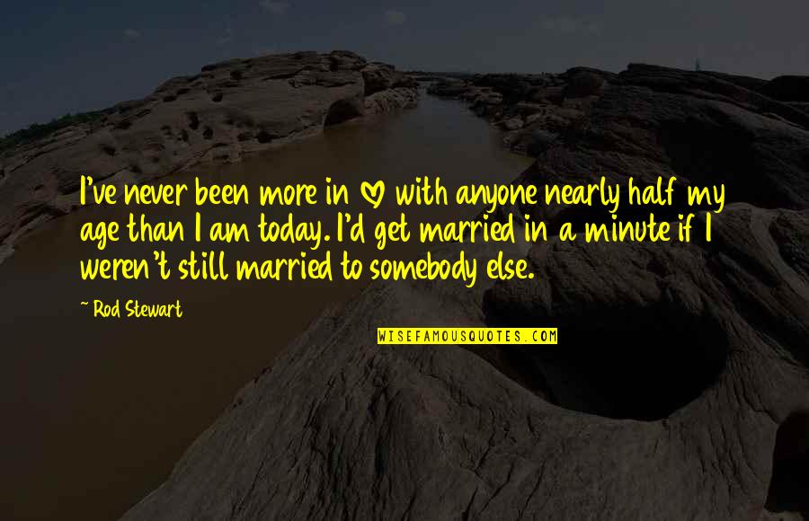 Married Love Quotes By Rod Stewart: I've never been more in love with anyone