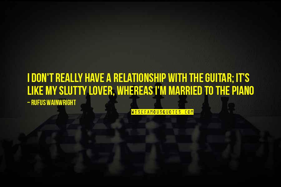 Married Lovers Quotes By Rufus Wainwright: I don't really have a relationship with the