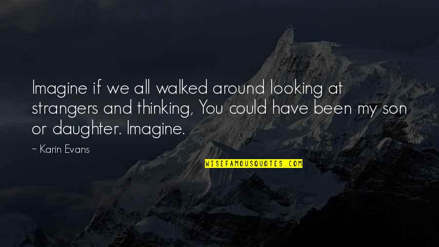 Married Man Falling In Love With Another Woman Quotes By Karin Evans: Imagine if we all walked around looking at Married Man Falling In Love With Another Woman Quotes By Karin Evans: Imagine if we all walked around looking at