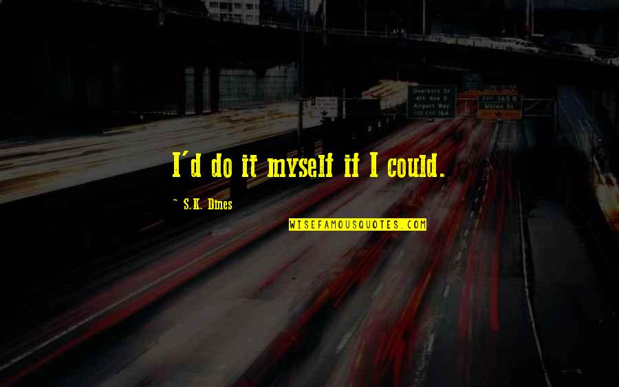 Married Man Falling In Love With Another Woman Quotes By S.K. Dines: I'd do it myself if I could. Married Man Falling In Love With Another Woman Quotes By S.K. Dines: I'd do it myself if I could.
