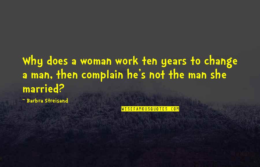 Married Man Quotes By Barbra Streisand: Why does a woman work ten years to