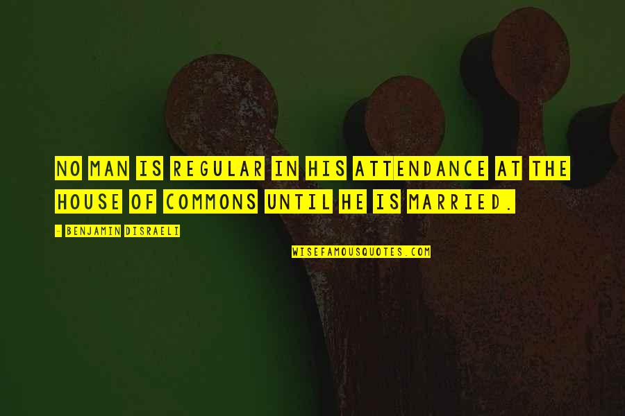 Married Man Quotes By Benjamin Disraeli: No man is regular in his attendance at