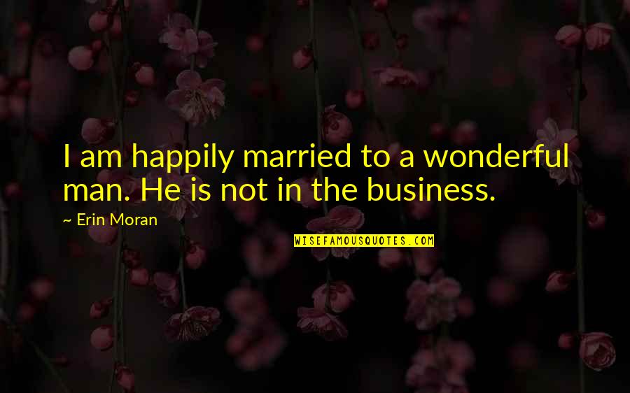 Married Man Quotes By Erin Moran: I am happily married to a wonderful man.