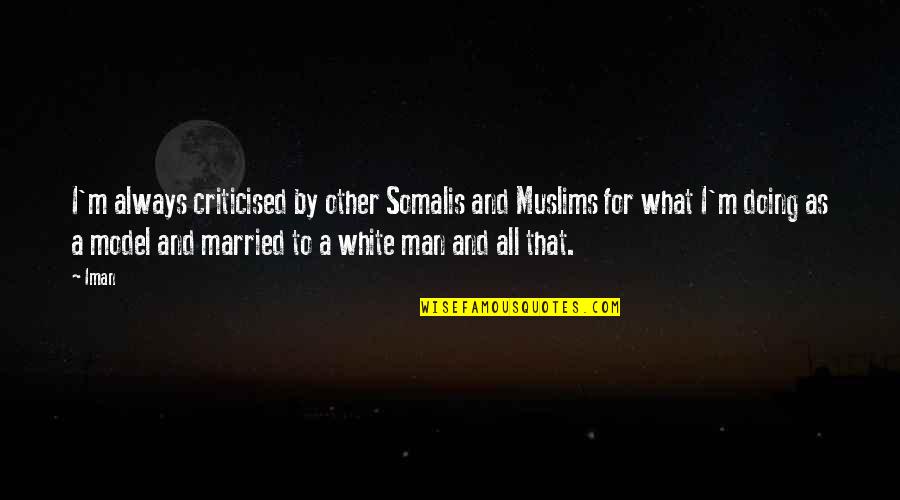 Married Man Quotes By Iman: I'm always criticised by other Somalis and Muslims